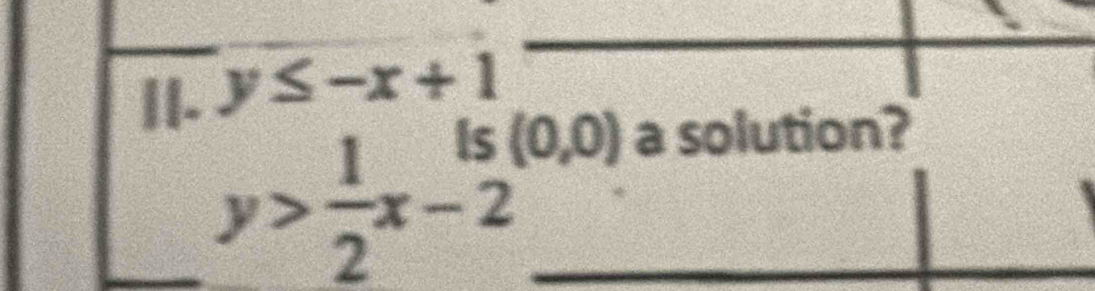 y≤ -x+1
y> 1/2 x-2 (0,0)
a solution?