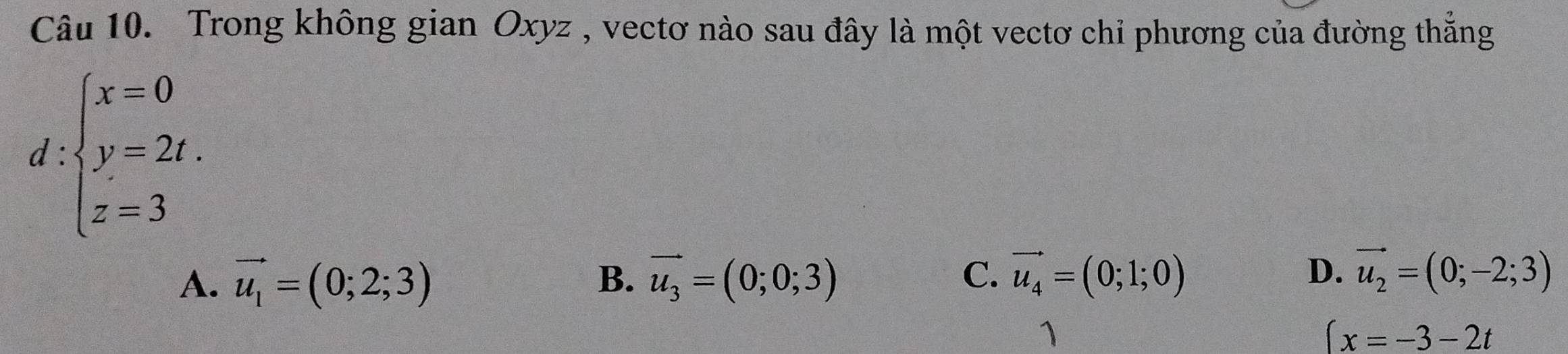 Trong không gian Oxyz , vectơ nào sau đây là một vectơ chỉ phương của đường thắng
d: beginarrayl x=0 y=2t. z=3endarray.
C.
D.
A. vector u_1=(0;2;3) vector u_3=(0;0;3) vector u_4=(0;1;0) vector u_2=(0;-2;3)
B.
1
(x=-3-2t