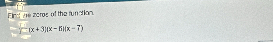 Fin he zeros of the function.
y-(x+3)(x-6)(x-7)