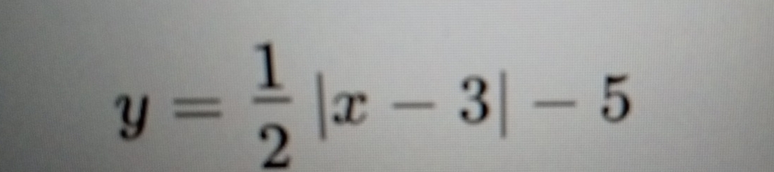 y= 1/2 |x-3|-5