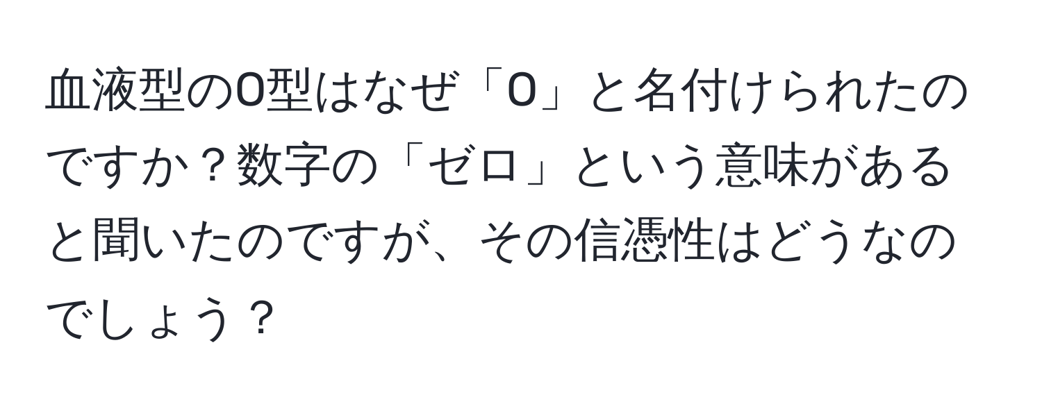 血液型のO型はなぜ「O」と名付けられたのですか？数字の「ゼロ」という意味があると聞いたのですが、その信憑性はどうなのでしょう？