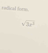 radical form.
sqrt(3x^3)