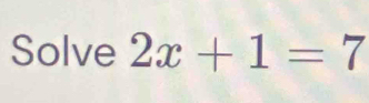 Solve 2x+1=7