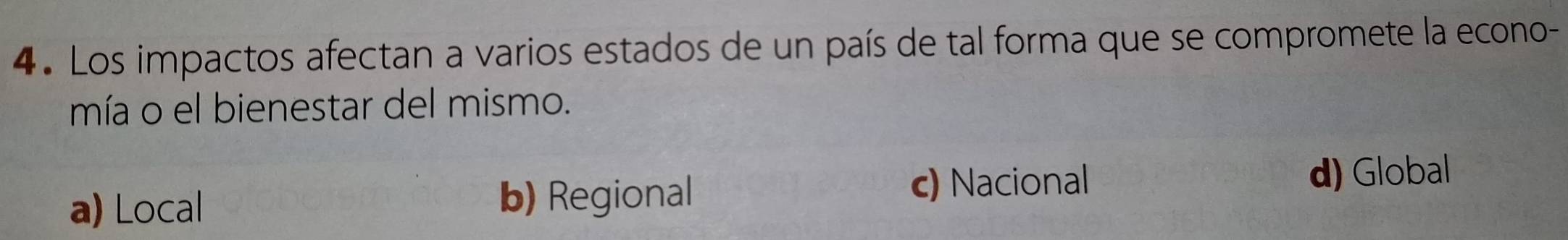 Los impactos afectan a varios estados de un país de tal forma que se compromete la econo-
mía o el bienestar del mismo.
d) Global
a) Local
b) Regional c) Nacional