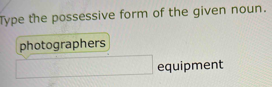 Type the possessive form of the given noun.
photographers
□
Q',,-2,4) equipment