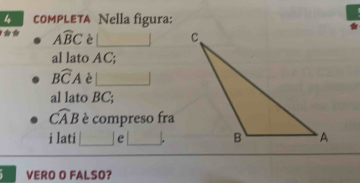 comPLETA Nella figura:
Awidehat BC è 
al lato AC;
Bwidehat CA è 
al lato BC;
Cwidehat AB è compreso fra 
i lati e 
VERO O FALSO?