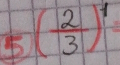 ⑤ ( 2/3 )^1=