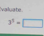 valuate.
3^5=□