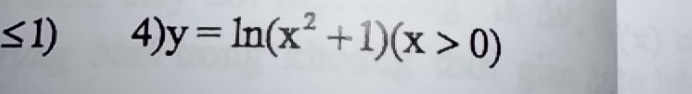 leq 1) 4) y=ln (x^2+1)(x>0)