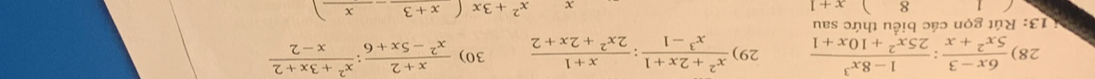  (6x-3)/5x^2+x : (1-8x^3)/25x^2+10x+1  29)  (x^2+2x+1)/x^3-1 : (x+1)/2x^2+2x+2  30)  (x+2)/x^2-5x+6 : (x^2+3x+2)/x-2 
13: Rút gọn các biểu thức sau 
8 x+1
x x^2+3x(x+3_ x)