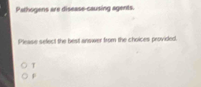 Pathogens are disease-causing agents.
Please select the best answer from the choices provided.
T
β