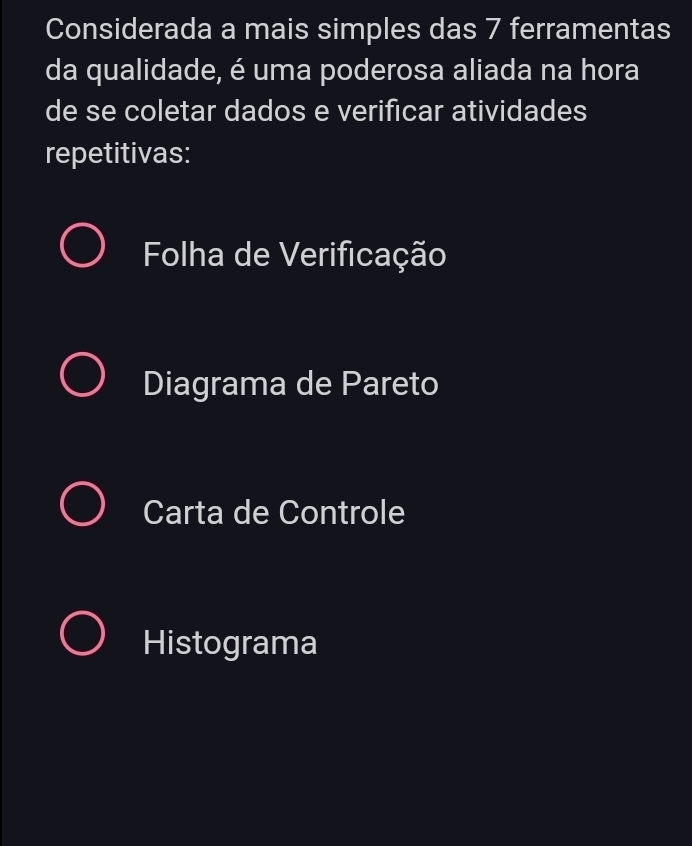 Considerada a mais simples das 7 ferramentas
da qualidade, é uma poderosa aliada na hora
de se coletar dados e verificar atividades
repetitivas:
Folha de Verificação
Diagrama de Pareto
Carta de Controle
Histograma