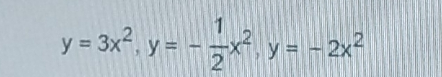 y=3x^2, y=- 1/2 x^2, y=-2x^2