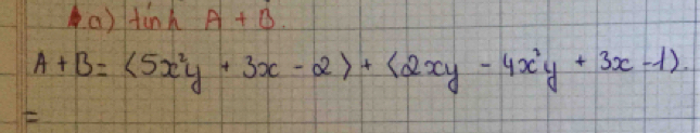 () tinhA+B
A+B= 5x^2y+3x-2 +<2xy-4x^2y+3x-1). 
E