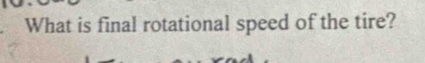 What is final rotational speed of the tire?