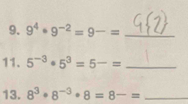 9^4· 9^(-2)=9^-= _ 
11. 5^(-3)· 5^3=5^-= _ 
13. 8^3· 8^(-3)· 8=8-= _