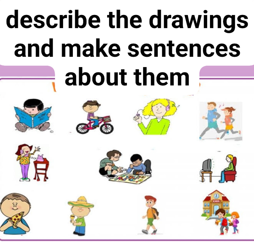 describe the drawings 
and make sentences 
about them