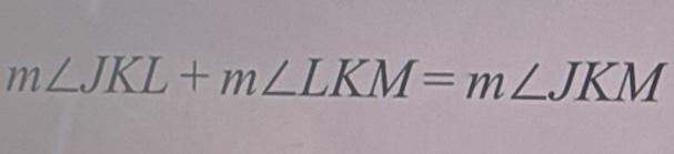 m∠ JKL+m∠ LKM=m∠ JKM