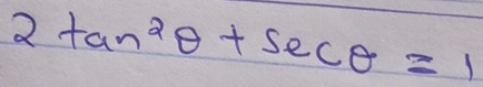 2tan^2θ +sec θ =1