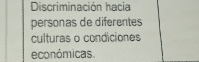 Discriminación hacia 
personas de diferentes 
culturas o condiciones 
económicas.