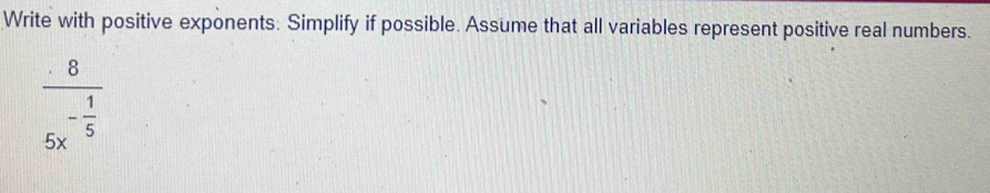 Write with positive exponents: Simplify if possible. Assume that all variables represent positive real numbers.
frac · 85x^(-frac 1)5