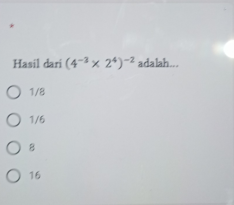 Hasil dari (4^(-3)* 2^4)^-2 adalah...
1/8
1/6
8
16