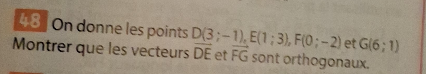 On donne les points D(3;-1), E(1;3), F(0;-2) et G(6;1)
Montrer que les vecteurs vector DE et vector FG sont orthogonaux.