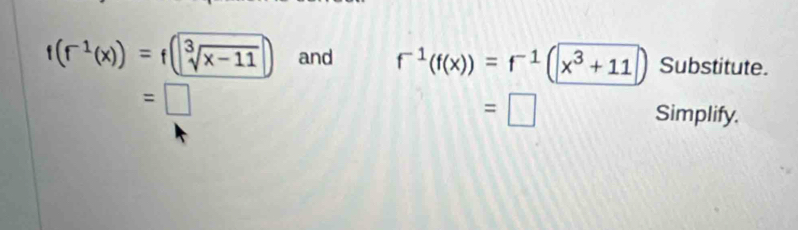 f(f^(-1)(x))=f(sqrt[3](x-11)) and f^(-1)(f(x))=f^(-1)(x^3+11) Substitute.
=□
=□ Simplify.