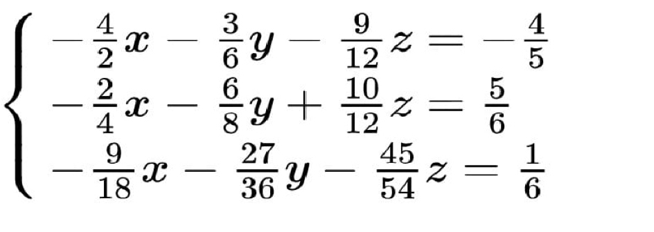 beginarrayl - 4/2 x- 3/6 y- 9/12 z=- 4/5  - 2/4 x- 6/8 y+ 10/12 z= 5/6  - 9/18 x- 27/36 y- 45/54 z= 1/6 endarray.
□
beginpmatrix □  □ 