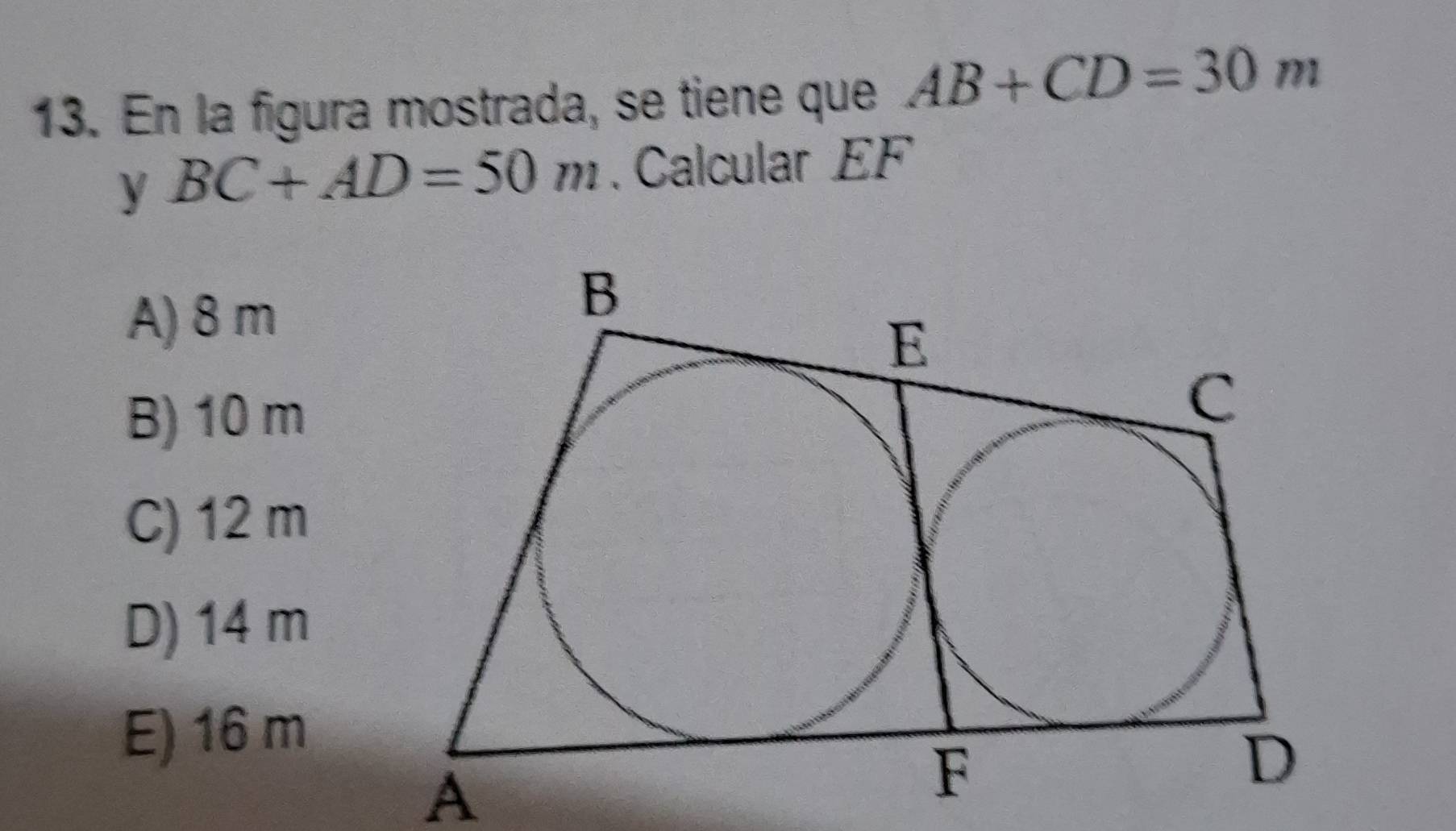 En la figura mostrada, se tiene que AB+CD=30m
y BC+AD=50m. Calcular EF
A) 8 m
B) 10 m
C) 12 m
D) 14 m
E) 16 m
A