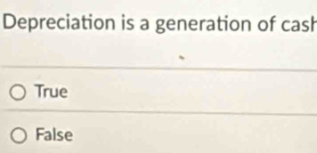 Depreciation is a generation of cash
True
False