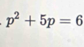 p^2+5p=6