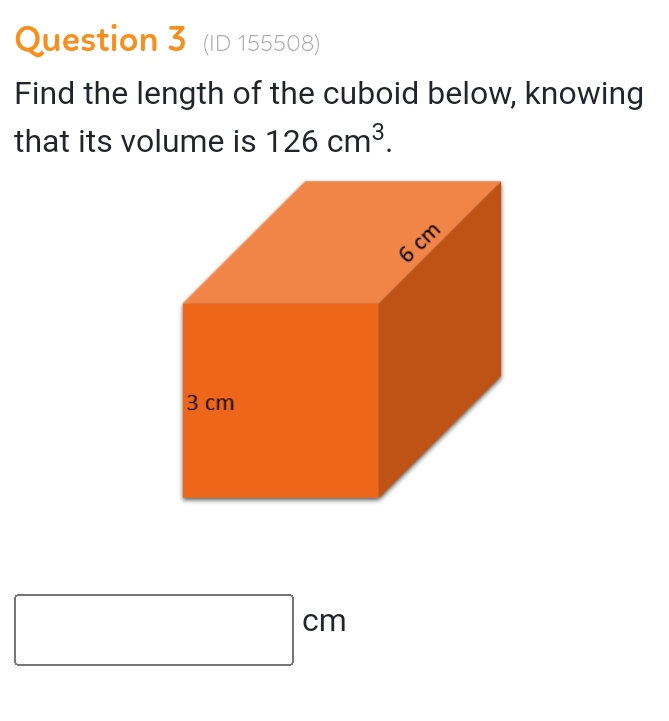 (ID 155508) 
Find the length of the cuboid below, knowing 
that its volume is 126cm^3. 
□  □ cm