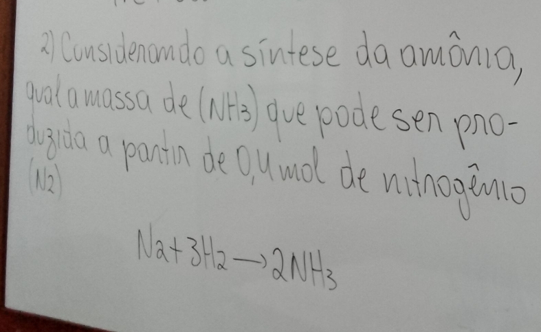 considenomdo a sintese daamonla, 
wolamassa de(its) gve pode sen pno- 
igia a partn de Ound de minogfnlo
N_2+3H_2to 2NH_3