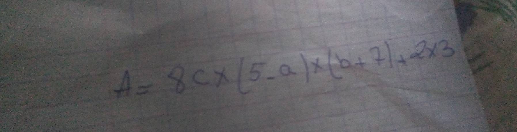 A=8c* (5-a)* (b+7)+2* 3