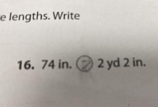 lengths. Write
16. 74 in. 2 yd 2 in.