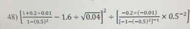 [frac 1+0.2/ 0.011-(0.5)^2-1.6/ sqrt(0.04)]^2/ [frac -0.2/ (-0.01)[-1-(-0.5)^2]^-1* 0.5^(-2)]