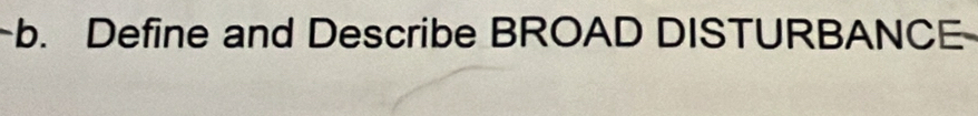 Define and Describe BROAD DISTURBANCE