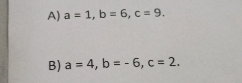 a=1, b=6, c=9. 
B) a=4, b=-6, c=2.