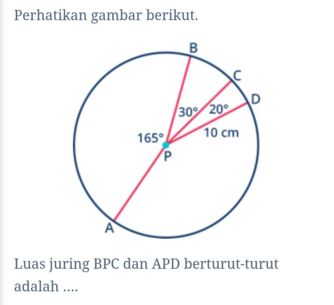 Perhatikan gambar berikut.
Luas juring BPC dan APD berturut-turut
adalah ....