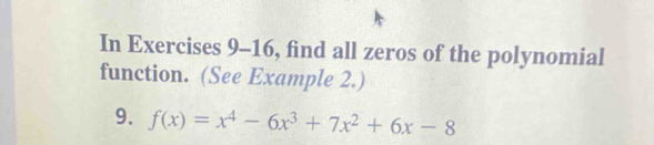 In Exercises 9-16, find all zeros of the polynomial 
function. (See Example 2.) 
9. f(x)=x^4-6x^3+7x^2+6x-8