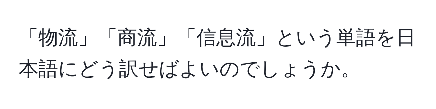 「物流」「商流」「信息流」という単語を日本語にどう訳せばよいのでしょうか。