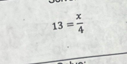 13= x/4 