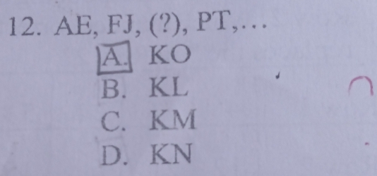 AE, FJ, (?), PT,…
A. KO
B. KL
C. KM
D. KN