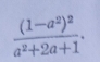 frac (1-a^2)^2a^2+2a+1.