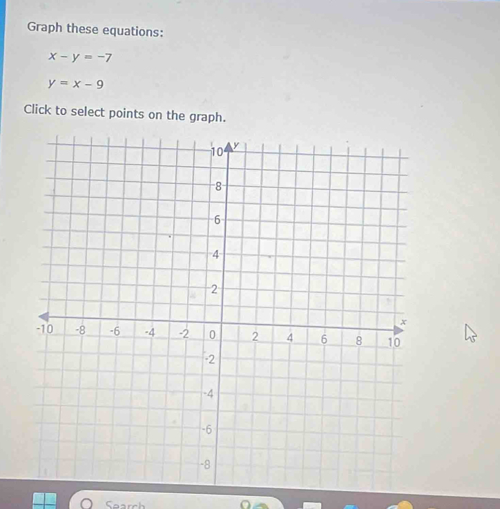 Graph these equations:
x-y=-7
y=x-9
Click to select points on the graph.
Search