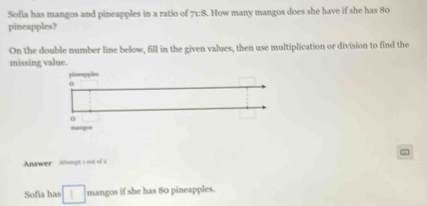 Solved: Sofia has mangos and pineapples in a ratio of 71:8. How many ...