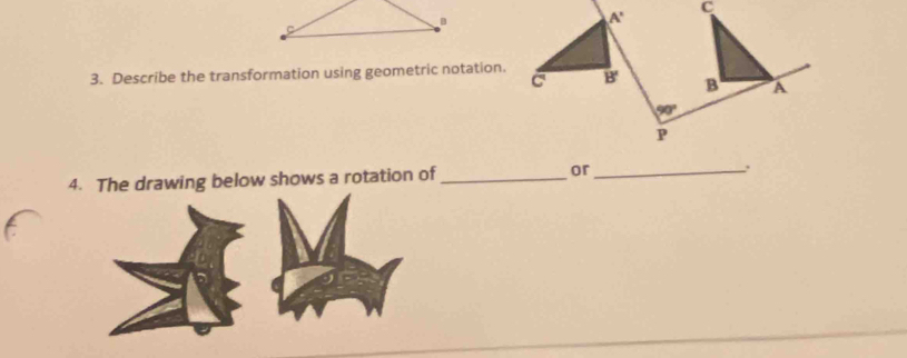 Describe the transformation using geometric notation.
4. The drawing below shows a rotation of_ or_
.