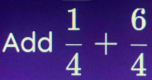 Add  1/4 + 6/4 