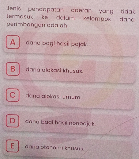 Jenis pendapatan daerah yang tidak
termasuk ke dalam kelompok dana
perimbangan adalah
A dana bagi hasil pajak.
B dana alokasi khusus.
C dana alokasi umum.
D dana bagi hasil nonpajak.
E dana otonomi khusus.